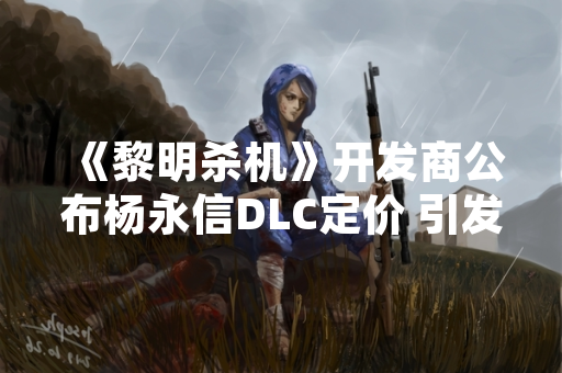 《黎明杀机》开发商公布杨永信DLC定价 引发玩家社区讨论