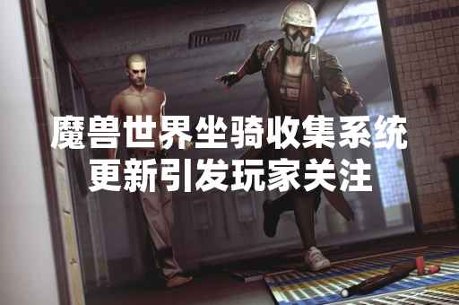 魔兽世界坐骑收集系统更新引发玩家关注