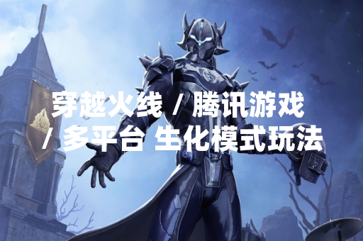 穿越火线 / 腾讯游戏 / 多平台 生化模式玩法教学更新 新增地图与角色平衡调整