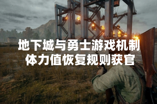 地下城与勇士游戏机制 体力值恢复规则获官方明确说明