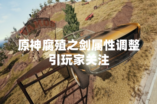 原神腐殖之剑属性调整引玩家关注