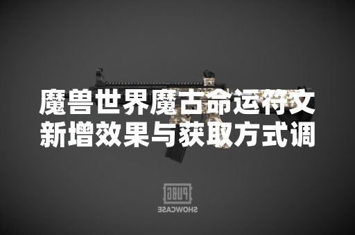 魔兽世界魔古命运符文新增效果与获取方式调整