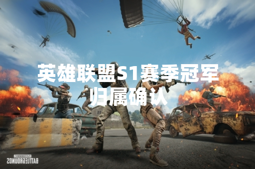 英雄联盟S1赛季冠军归属确认