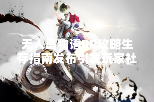 无人岛物语RR攻略生存指南发布引发玩家社区关注