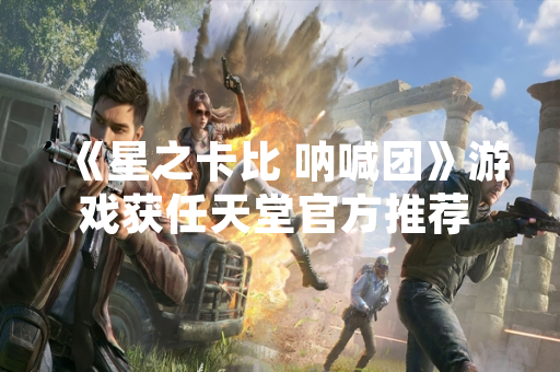 《星之卡比 呐喊团》游戏获任天堂官方推荐 玩家关注度显著提升