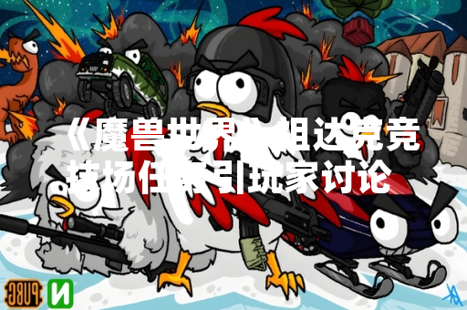 《魔兽世界》祖达克竞技场任务引玩家讨论 暴雪发布在线修正