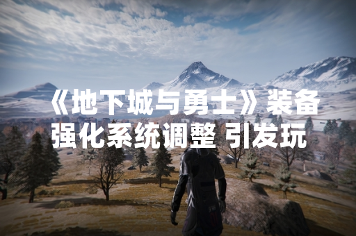 《地下城与勇士》装备强化系统调整 引发玩家社区广泛讨论