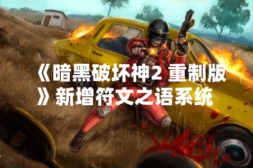 《暗黑破坏神2 重制版》新增符文之语系统 玩家在线人数环比增长40%