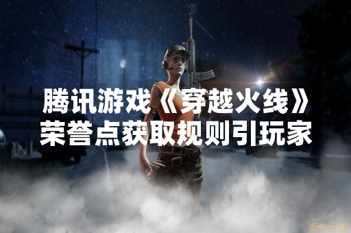 腾讯游戏《穿越火线》荣誉点获取规则引玩家关注