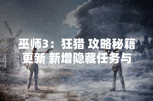 巫师3：狂猎 攻略秘籍更新 新增隐藏任务与装备获取方式