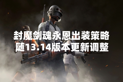 封魔剑魂永恩出装策略随13.14版本更新调整