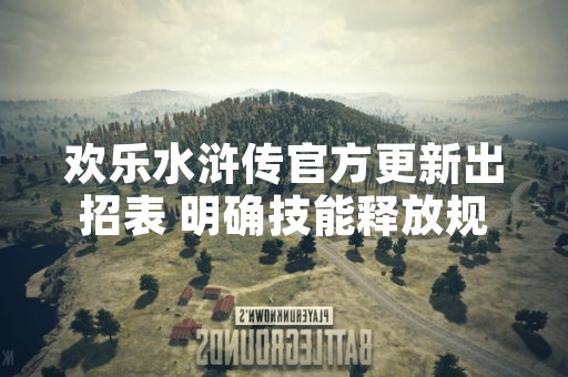 欢乐水浒传官方更新出招表 明确技能释放规则与效果