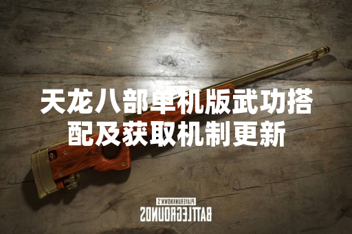 天龙八部单机版武功搭配及获取机制更新