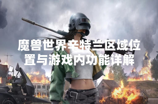 魔兽世界辛特兰区域位置与游戏内功能详解