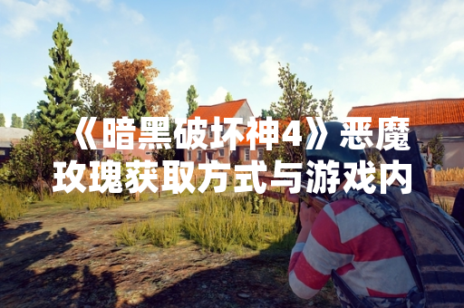 《暗黑破坏神4》恶魔玫瑰获取方式与游戏内经济系统调整