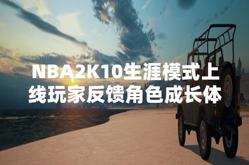 NBA2K10生涯模式上线玩家反馈角色成长体验革新