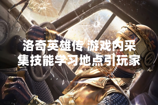 洛奇英雄传 游戏内采集技能学习地点引玩家关注