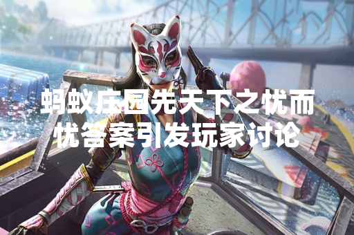 蚂蚁庄园先天下之忧而忧答案引发玩家讨论