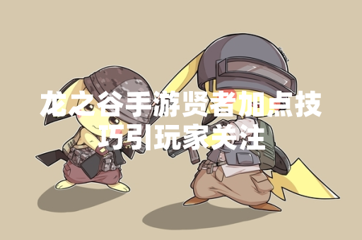 龙之谷手游贤者加点技巧引玩家关注