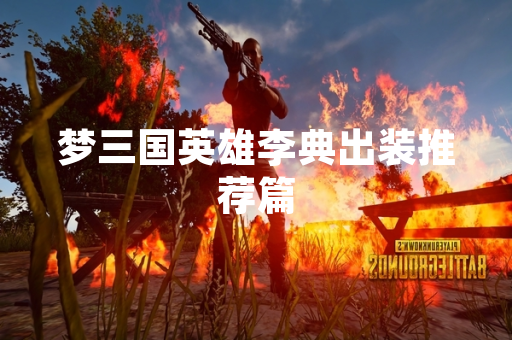 梦三国英雄李典出装推荐篇