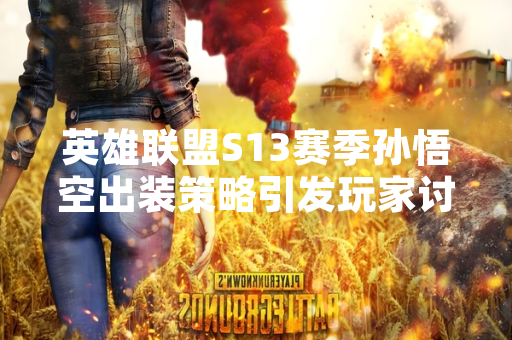 英雄联盟S13赛季孙悟空出装策略引发玩家讨论