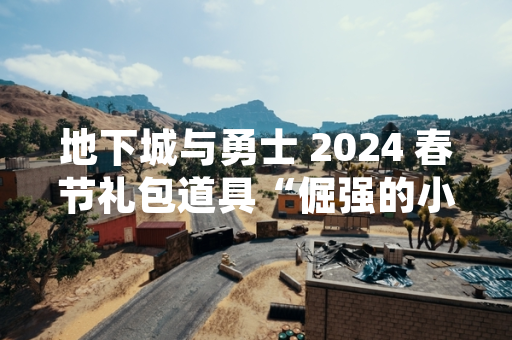 地下城与勇士 2024 春节礼包道具“倔强的小红鸡爆竹”开启内容详解